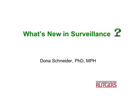 What’s New in Surveillance Dona Schneider, PhD, MPH.