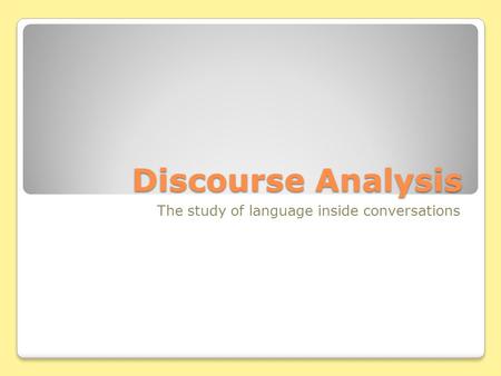 Discourse Analysis The study of language inside conversations.