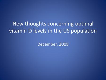 New thoughts concerning optimal vitamin D levels in the US population December, 2008.