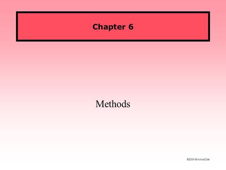 ©2004 Brooks/Cole Chapter 6 Methods. Figures ©2004 Brooks/Cole CS 119: Intro to JavaFall 2005 Using Methods We've already seen examples of using methods.