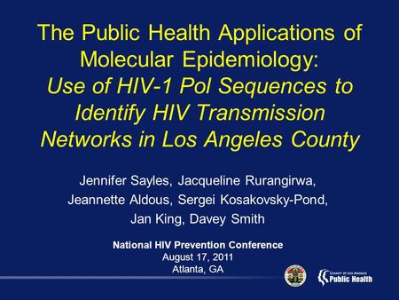 The Public Health Applications of Molecular Epidemiology: Use of HIV-1 Pol Sequences to Identify HIV Transmission Networks in Los Angeles County Jennifer.