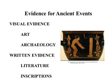 Evidence for Ancient Events VISUAL EVIDENCE ART ARCHAEOLOGY WRITTEN EVIDENCE LITERATURE INSCRIPTIONS.