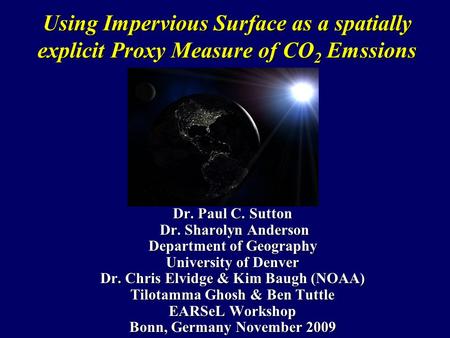 Using Impervious Surface as a spatially explicit Proxy Measure of CO 2 Emssions Dr. Paul C. Sutton Dr. Sharolyn Anderson Dr. Sharolyn Anderson Department.