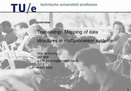 4 July 2005 overview Traineeship: Mapping of data structures in multiprocessor systems Nick de Koning 0513849 1.