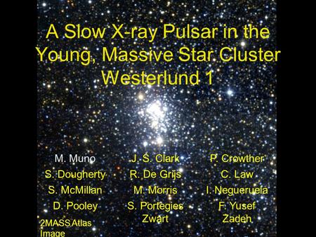 A Slow X-ray Pulsar in the Young, Massive Star Cluster Westerlund 1 M. MunoJ. S. ClarkP. Crowther S. DoughertyR. De GrijsC. Law S. McMillanM. MorrisI.