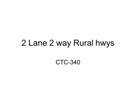2 Lane 2 way Rural hwys CTC-340. HMWK CH 16 # 1, 3, 6 use HCS+ software.