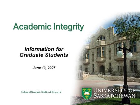 College of Graduate Studies & Research Academic Integrity Information for Graduate Students June 13, 2007.