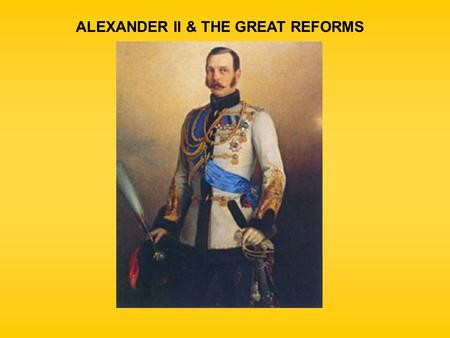 ALEXANDER II & THE GREAT REFORMS
