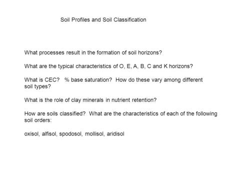 Soil Profiles and Soil Classification What processes result in the formation of soil horizons? What are the typical characteristics of O, E, A, B, C and.