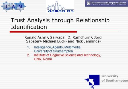 Trust Analysis through Relationship Identification Ronald Ashri 1, Sarvapali D. Ramchurn 1, Jordi Sabater 2, Michael Luck 1 and Nick Jennings 1 1.Intelligence,