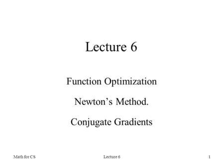 Function Optimization Newton’s Method. Conjugate Gradients