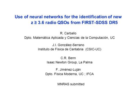 Use of neural networks for the identification of new z ≥ 3.6 radio QSOs from FIRST-SDSS DR5 R. Carballo Dpto. Matemática Aplicada y Ciencias de la Computación,