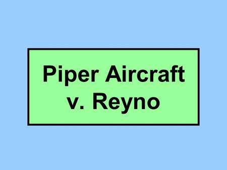 Piper Aircraft v. Reyno Blackpool Perth Crash Plane Reg’d Owned Maintained Operated Wreck Decedents Heirs Suit v. Other D’s Hartzell Inc’d Prop Built.