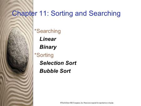 ©TheMcGraw-Hill Companies, Inc. Permission required for reproduction or display. Chapter 11: Sorting and Searching  Searching Linear Binary  Sorting.