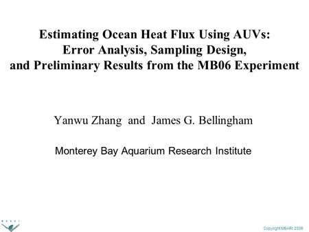 Copyright MBARI 2006 Estimating Ocean Heat Flux Using AUVs: Error Analysis, Sampling Design, and Preliminary Results from the MB06 Experiment Yanwu Zhang.