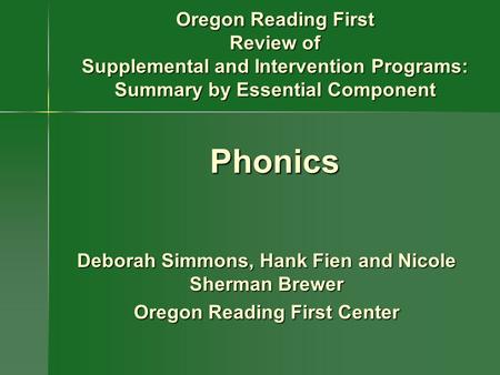 Deborah Simmons, Hank Fien and Nicole Sherman Brewer Oregon Reading First Center Oregon Reading First Review of Supplemental and Intervention Programs: