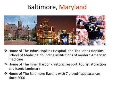 Baltimore, Maryland  Home of The Johns Hopkins Hospital, and The Johns Hopkins School of Medicine, founding institutions of modern American medicine 