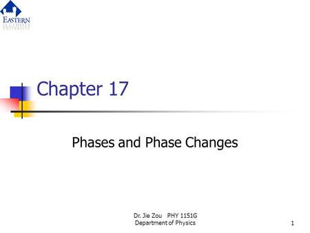 Dr. Jie Zou PHY 1151G Department of Physics1 Chapter 17 Phases and Phase Changes.