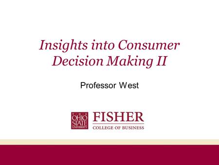 Insights into Consumer Decision Making II Professor West.
