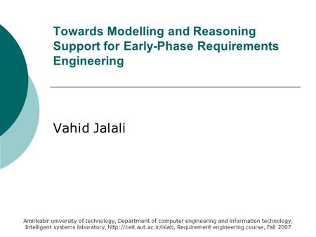 Towards Modelling and Reasoning Support for Early-Phase Requirements Engineering Vahid Jalali Amirkabir university of technology, Department of computer.