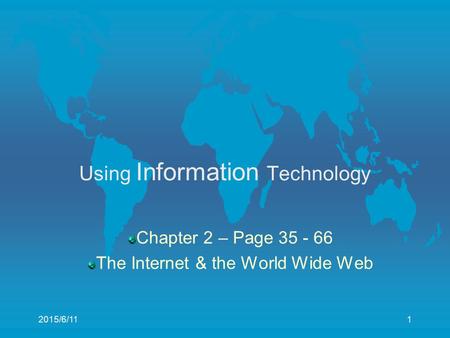 2015/6/11 1 1 Using Information Technology Chapter 2 – Page 35 - 66 The Internet & the World Wide Web.
