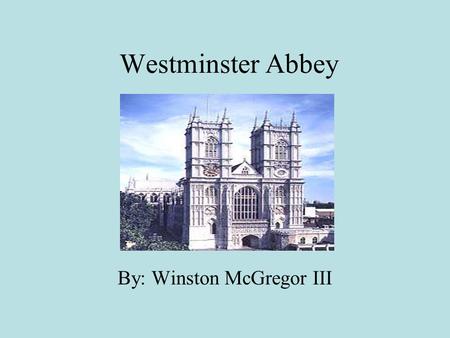 Westminster Abbey By: Winston McGregor III. History Served as a place of worship for over a thousand years. Westminster Abbey’s official name is The Collegiate.