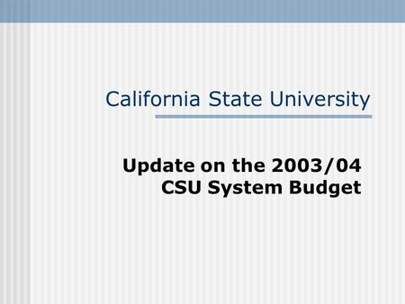 California State University Update on the 2003/04 CSU System Budget.