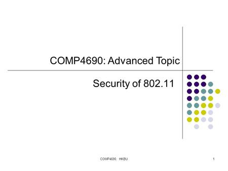 COMP4690, HKBU1 Security of 802.11 COMP4690: Advanced Topic.