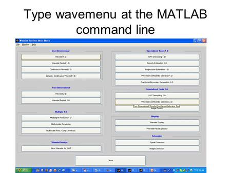 Type wavemenu at the MATLAB command line. Select the Wavelet 1-D menu option to open the Wavelet 1-D tool.