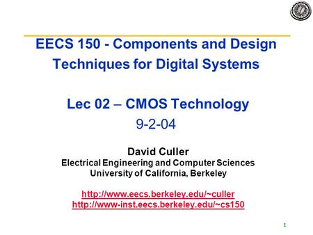 EECS 150 Fa04 Lecture 2 EECS 150 - Components and Design Techniques for Digital Systems Lec 02 – CMOS Technology 9-2-04 David Culler Electrical Engineering.