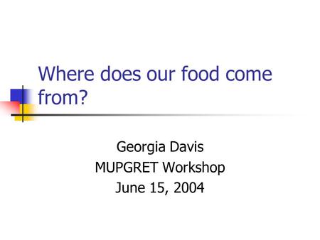 Where does our food come from? Georgia Davis MUPGRET Workshop June 15, 2004.
