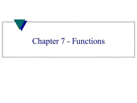 Chapter 7 - Functions. Functions u Code group that performs single task u Specification refers to what goes into and out of function u Design refers to.