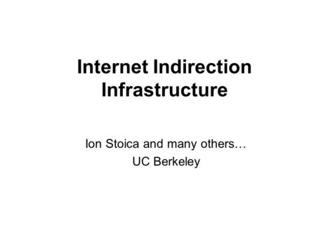Internet Indirection Infrastructure Ion Stoica and many others… UC Berkeley.