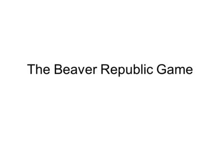 The Beaver Republic Game. Learning Objectives Choose or define a strategy re: how to enter an industry - type of store, product, product mix options,