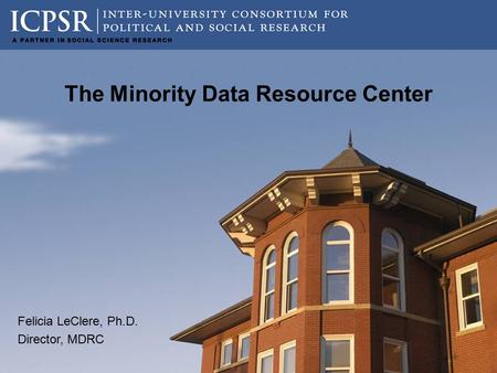 The Minority Data Resource Center Felicia LeClere, Ph.D. Director, MDRC.
