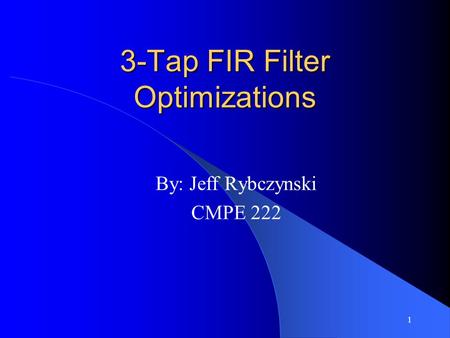 1 3-Tap FIR Filter Optimizations By: Jeff Rybczynski CMPE 222.