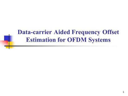 1 Data-carrier Aided Frequency Offset Estimation for OFDM Systems.