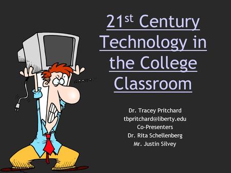 21 st Century Technology in the College Classroom Dr. Tracey Pritchard Co-Presenters Dr. Rita Schellenberg Mr. Justin Silvey.