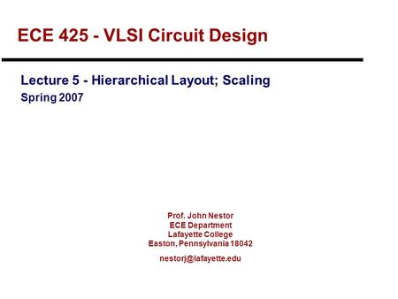 Prof. John Nestor ECE Department Lafayette College Easton, Pennsylvania 18042 ECE 425 - VLSI Circuit Design Lecture 5 - Hierarchical.
