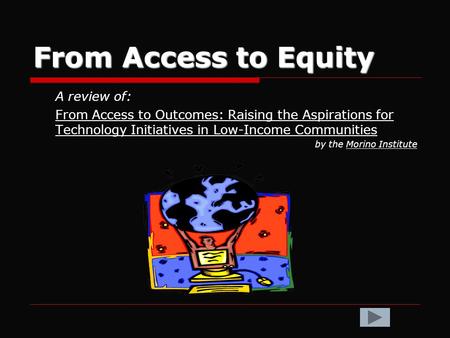 From Access to Equity A review of: From Access to Outcomes: Raising the Aspirations for Technology Initiatives in Low-Income Communities by the Morino.