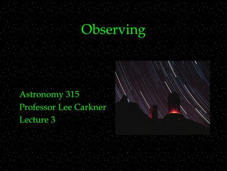 Observing Astronomy 315 Professor Lee Carkner Lecture 3.
