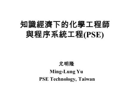 知識經濟下的化學工程師 與程序系統工程(PSE)