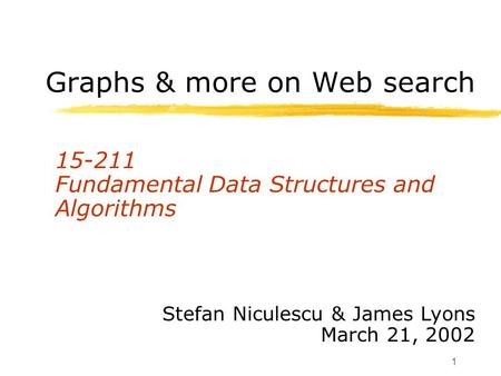 1 Graphs & more on Web search 15-211 Fundamental Data Structures and Algorithms Stefan Niculescu & James Lyons March 21, 2002.