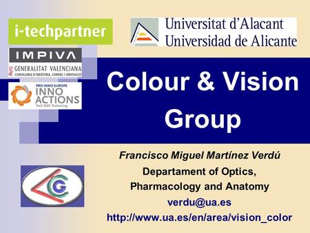 Colour & Vision Group Francisco Miguel Martínez Verdú Departament of Optics, Pharmacology and Anatomy