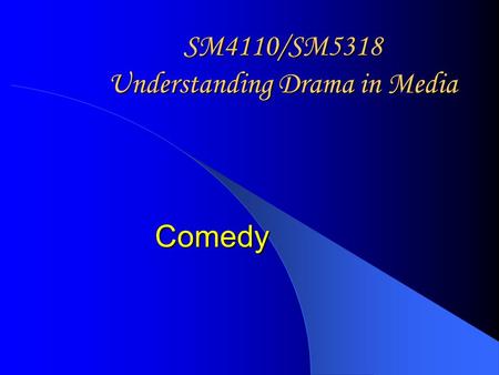 SM4110/SM5318 Understanding Drama in Media Comedy.