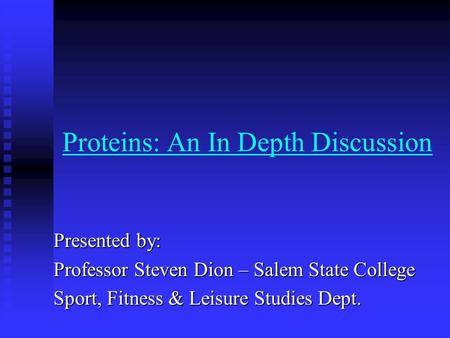 Proteins: An In Depth Discussion Presented by: Professor Steven Dion – Salem State College Sport, Fitness & Leisure Studies Dept.