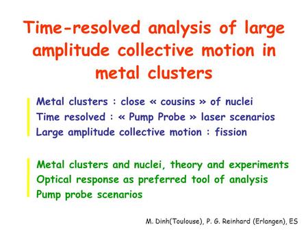 Time-resolved analysis of large amplitude collective motion in metal clusters Metal clusters : close « cousins » of nuclei Time resolved : « Pump Probe.