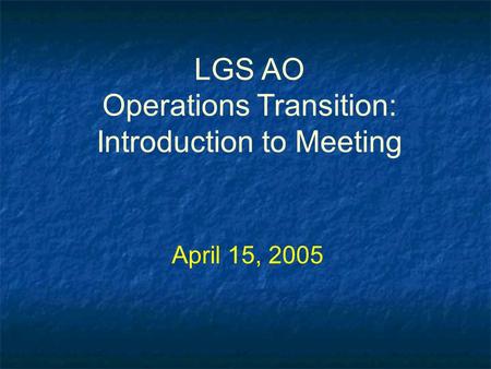 LGS AO Operations Transition: Introduction to Meeting April 15, 2005.