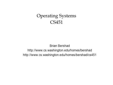 Operating Systems CS451 Brian Bershad