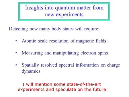 Insights into quantum matter from new experiments Detecting new many body states will require: Atomic scale resolution of magnetic fields Measuring and.
